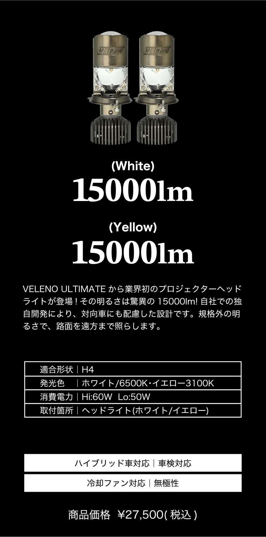 ULTIMATE】H4 専用 プロジェクター ヘッドライト 15000lm | VELENO